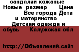 сандалии кожаные. Новые. размер 20 › Цена ­ 1 300 - Все города Дети и материнство » Детская одежда и обувь   . Калужская обл.